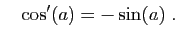 $\displaystyle \quad\cos'(a)=-\sin(a)\;.
$