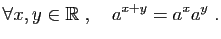 $\displaystyle \forall x,y\in\mathbb{R}\;,\quad a^{x+y}=a^xa^y\;.$