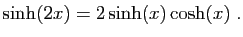 $\displaystyle \sinh(2x)=2\sinh(x)\cosh(x)\;.
$