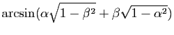 $\displaystyle \arcsin(\alpha\sqrt{1-\beta^2}+\beta\sqrt{1-\alpha^2})$