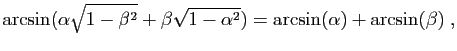 $\displaystyle \arcsin(\alpha\sqrt{1-\beta^2}+\beta\sqrt{1-\alpha^2})=
\arcsin(\alpha)+\arcsin(\beta)\;,
$