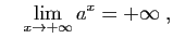 $\displaystyle \quad
\lim_{x\to +\infty} a^x=+\infty\;,
$