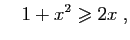 $\displaystyle \quad
1+x^2\geqslant 2x\;,
$