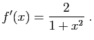 $\displaystyle f'(x)=\frac{2}{1+x^2}\;.
$