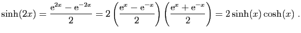 $\displaystyle \sinh(2x)=\frac{\mathrm{e}^{2x}-\mathrm{e}^{-2x}}{2}
=2\left(\fra...
...ight)
\left(\frac{\mathrm{e}^x+\mathrm{e}^{-x}}{2}\right)=2\sinh(x)\cosh(x)\;.
$