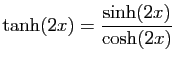 $\displaystyle \tanh(2x)=\frac{\sinh(2x)}{\cosh(2x)}
$