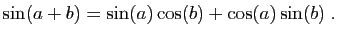 $\displaystyle \sin(a+b)=\sin(a)\cos(b)+\cos(a)\sin(b)\;.
$