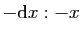 $ -\mathrm{d}x:-x$