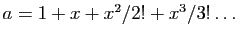 $ a=1+x+x^2/2!+x^3/3!\ldots$