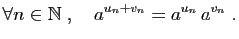 $\displaystyle \forall n\in\mathbb{N}\;,\quad a^{u_n+v_n}=a^{u_n} a^{v_n}\;.
$