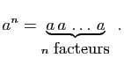 $\displaystyle a^n = \underbrace{a a \ldots a}_{n\mbox{ facteurs}}\;.
$