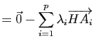 $\displaystyle =\vec{0} - \sum_{i=1}^p \lambda_i \overrightarrow{HA_i}$