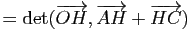 $\displaystyle =\mathrm{det}(\overrightarrow{OH},\overrightarrow{AH}+\overrightarrow{HC})$