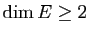 $ \dim E\geq 2$