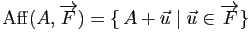 $\displaystyle \Aff (A,\overrightarrow{F})=\{   A+\u\mid \u\in\overrightarrow{F}\}$