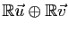 $ \mathbb{R}\u\oplus\mathbb{R}\v$