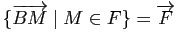$ \{ \overrightarrow{BM} \mid M\in F\}=\overrightarrow{F}$