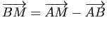 $ \overrightarrow{BM}=\overrightarrow{AM}-\overrightarrow{AB}$