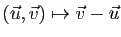 $ (\u,\v)\mapsto \v-\u$