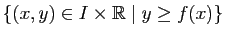 $\displaystyle \{(x,y)\in I\times \mathbb{R}\mid y\geq f(x) \}$