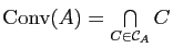 $ \Conv (A)=\bigcap\limits_{C\in\mathcal C_A} C$