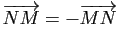 $ \overrightarrow{NM}=-\overrightarrow{MN}$