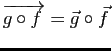 $ \overrightarrow{g\circ f  }=\vec{g}\circ \vec{f}$