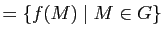 $\displaystyle =\{f(M) \mid M\in G\}$