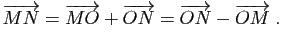 $\displaystyle \overrightarrow{MN}=\overrightarrow{MO}+\overrightarrow{ON}=\overrightarrow{ON}-\overrightarrow{OM} \; .$