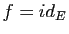 $ f=id_E$
