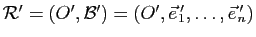 $ \mathcal R' = (O',\mathcal B')=(O',\vec{e} '\!\!_1,\dots,\vec{e} '\!\!_n)$