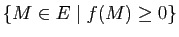 $ \{M\in E \mid f(M) \geq 0\}$