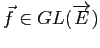$ \vec{f}\in GL(\overrightarrow{E})$