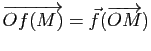 $ \overrightarrow{Of(M)}=\vec{f}(\overrightarrow{OM})$