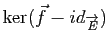 $ \ker (\vec{f}-id_{\overrightarrow{E}})$