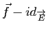 $ \vec{f}-id_{\overrightarrow{E}}$