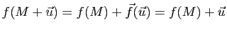 $\displaystyle f(M+\u)=f(M)+\vec{f}(\u)=f(M)+\u$
