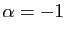 $ \alpha=-1$