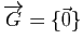 $ \overrightarrow{G}=\{\vec{0}\}$