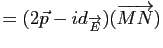 $\displaystyle =(2\vec p-id_{\overrightarrow{E}})(\overrightarrow{MN})$