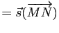 $\displaystyle =\vec s (\overrightarrow{MN})$