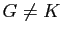 $ G\not = K$