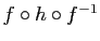 $ f\circ h \circ f^{-1}$