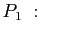 $\displaystyle P_1 \; : \quad$