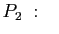 $\displaystyle P_2\; : \quad$