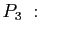 $\displaystyle P_3 \; : \quad$