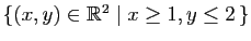 $ \{(x,y)\in\mathbb{R}^2 \mid x\geq 1, y\leq 2   \}$