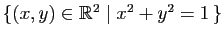 $ \{(x,y)\in\mathbb{R}^2 \mid x^2+y^2=1   \}$