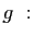 $\displaystyle g\; : \quad$