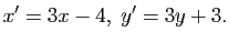 $\displaystyle x'=3x-4, \; y'=3y+3.$